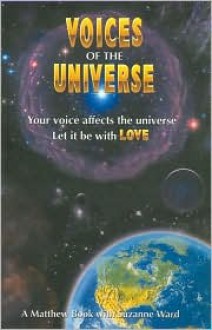 Voices of the Universe: Your Voice Affects the Universe Let It Be With Love - Suzanne Ward