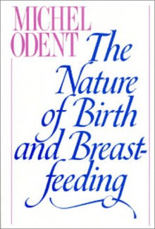 The Nature Of Birth And Breast Feeding - Michel Odent