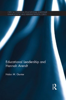 Hannah Arendt and Educational Leadership (Critical Studies in Educational Leadership, Management and Administration) - Helen M. Gunter