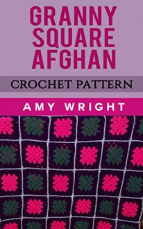 Granny Square Afghan: Crochet Pattern - Amy Wright