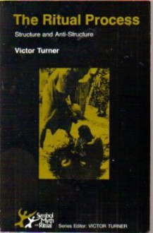 The Ritual Process: Structure and Anti-Structure - Victor Witter Turner