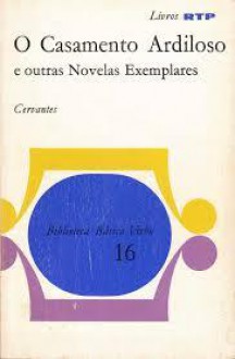 O Casamento Ardiloso e outras novelas exemplares - Miguel de Cervantes Saavedra