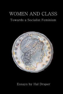 Women and Class: Towards a Socialist Feminism - Hal Draper, August Bebel, Clara Zetkin