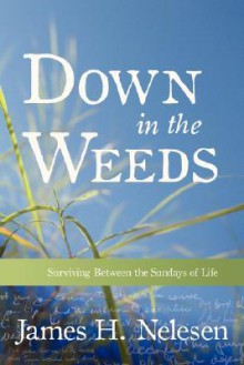 Down in the Weeds - James H. Nelesen