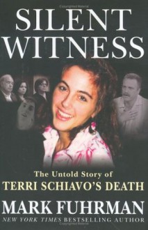 Silent Witness: The Untold Story of Terri Schiavo's Death - Mark Fuhrman