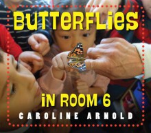 Butterflies in Room 6 - Caroline Arnold