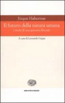 Il futuro della natura umana - I rischi di una genetica liberale - Jürgen Habermas