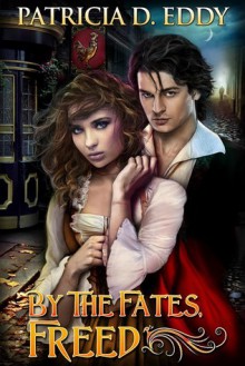 By the Fates, Freed - Patricia D. Eddy