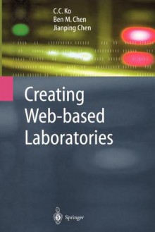 Creating Web-Based Laboratories - C.C. Ko, Ben M. Chen, Jianping Chen