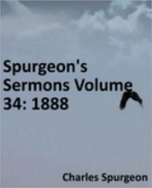 Spurgeon's Sermons Volume 34: 1888 - Charles H. Spurgeon