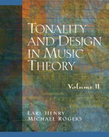 Tonality and Design in Music Theory, Volume 2 - Earl Henry, Michael Rogers