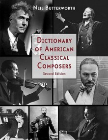 Dictionary of American Classical Composers - Neil Butterworth, Peter Smith