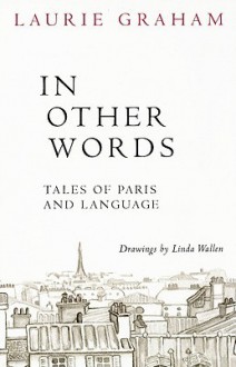 In Other Words: Tales of Paris and Language - Laurie Graham, Linda Wallen