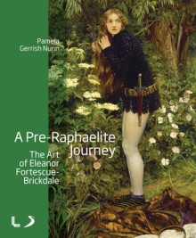 A Pre-Raphaelite Journey: The Art of Eleanor Fortescue-Brickdale - Pamela Gerrish Nunn