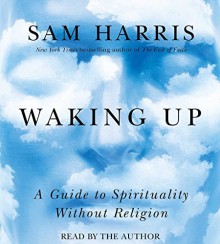 By Sam Harris Waking Up: A Guide to Spirituality Without Religion (Unabridged) [Audio CD] - Sam Harris