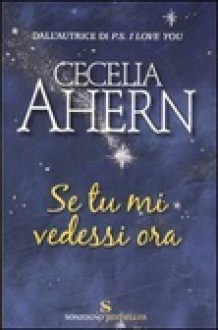 Se tu mi vedessi ora - Cecelia Ahern