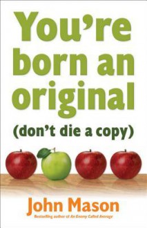 You're Born an Original - Don't Die a Copy - John Mason