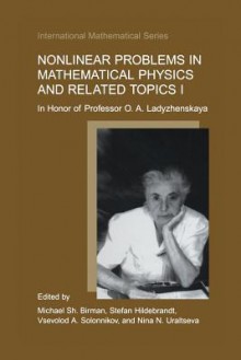 Nonlinear Problems in Mathematical Physics and Related Topics I: In Honor of Professor O. A. Ladyzhenskaya - Michael Sh Birman, Stefan Hildebrandt, Vsevolod A Solonnikov