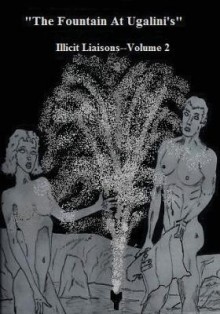 The Fountain at Ugalini's: Illicit Liaisons, Volume 2 - Jose Saco, Richard Read