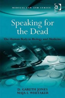 Speaking for the Dead: The Human Body in Biology and Medicine - D. Gareth Jones