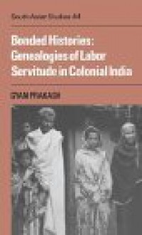 Bonded Histories: Genealogies Of Labor Servitude In Colonial India - Gyan Prakash