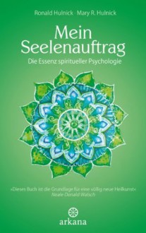 Mein Seelenauftrag: Die Essenz spiritueller Psychologie (German Edition) - Ronald Hulnick, Mary R. Hulnick, Andrea Panster