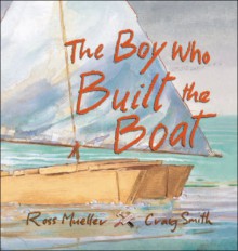 The Boy Who Built the Boat - Ross Mueller, Craig Smith