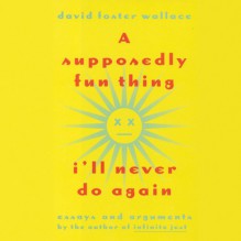 A Supposedly Fun Thing I'll Never Do Again: Essays and Arguments - David Foster Wallace, Paul Garcia