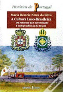 A Cultura Luso-Brasileira. Da Reforma da Universidade à Independência do Brasil - Maria Beatriz Nizza da Silva