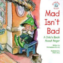 Mad Isn't Bad: A Child's Book about Anger (Elf-Help Books for Kids) - Emily Menendez-Aponte