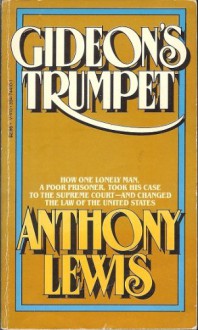 Gideon's Trumpet; How One Lonely Man, a Poor Prisoner, Took His Case to The Supreme Court - and Changed the Law of the United States - Anthony Lewis