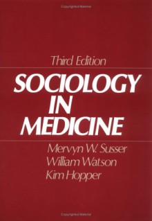 Sociology In Medicine - Mervyn W. Susser, Kim Hopper, William Watson