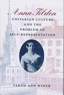 Anna Tilden, Unitarian Culture, And The Problem Of Self Representation - Sarah Ann Wider