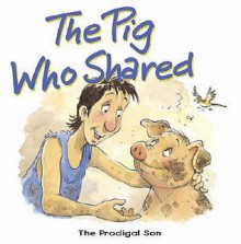 The Pig Who Shared: The Prodigal Son - Tim Dowley