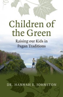 Children of the Green: Raising our Kids in Pagan Traditions - Dr. Hannah E. Johnston