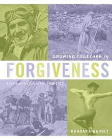 Growing Together in Forgiveness: Read-Aloud Stories for Families Book Series - Barbara Rainey