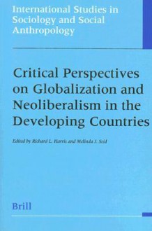 Critical Perspectives on Globalization and Neoliberalism in the Developing Countries - Richard L. Harris