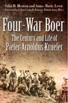 Four-War Boer: The Century and Life of Pieter Arnoldus Krueler - Colin D. Heaton, Anne-Marie Lewis