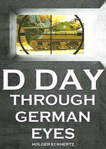 D DAY Through German Eyes - The Hidden Story of June 6th 1944 - Holger Eckhertz, Holger Eckhertz, Sprech Media