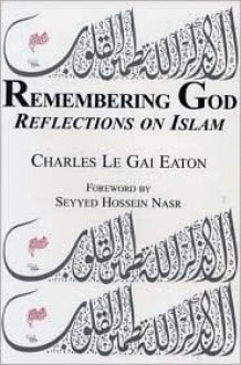 Remembering God: Reflections on Islam - Charles Le Gai Eaton