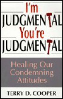 I'm Judgmental, You're Judgmental: Healing Our Condemning Attitudes - Terry D. Cooper