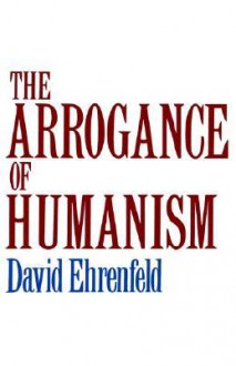 The Arrogance of Humanism (Galaxy Books) - David W. Ehrenfeld