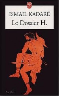 Le Dossier H - Ismail Kadaré