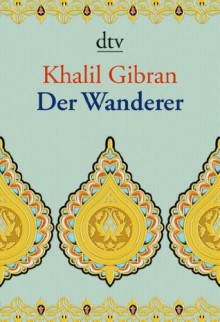 Der Wanderer: Seine Gleichnisse und Erzählungen (German Edition) - Kahlil Gibran, Ditte Bandini, Giovanni Bandini