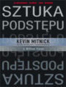 Sztuka podstępu : łamałem ludzi, nie hasła - Kevin D. Mitnick