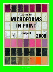 Guide to Microforms in Print 2008 Subject Guide: Incorporating International Microforms in Print - K G Saur Books