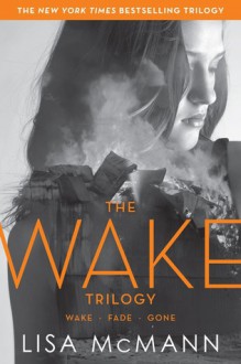 Lisa McMann: The Wake Trilogy: Wake; Fade; Gone - Lisa McMann