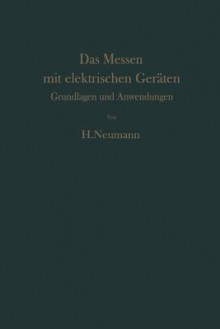 Das Messen Mit Elektrischen Geraten: Grundlagen Und Anwendungen - H. Neumann