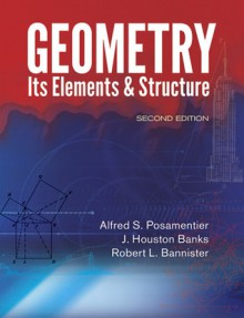 Geometry, Its Elements and Structure: Second Edition - Alfred S. Posamentier, J. Houston Banks, Robert L. Bannister