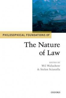 Philosophical Foundations of the Nature of Law (Philosophical Foundations of Law) - Wil Waluchow, Stefan Sciaraffa